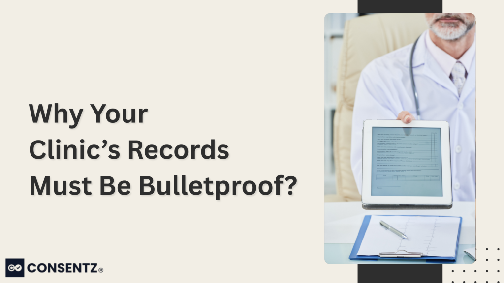Why Your Clinic’s Records Must Be Bulletproof